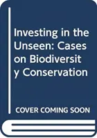 Invertir en lo invisible: Casos de conservación de la biodiversidad - Investing in the Unseen: Cases on Biodiversity Conservation