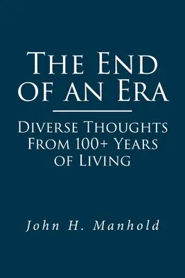 El fin de una era: Pensamientos diversos de más de 100 años de vida - The End of an Era: Diverse Thoughts From 100+ Years of Living