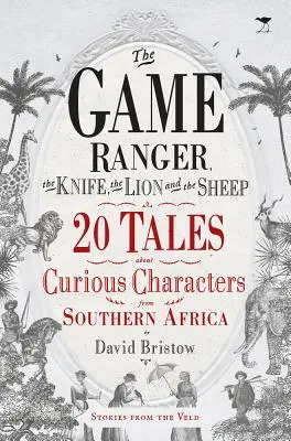 El guardabosques, el cuchillo, el león y la oveja: 20 cuentos sobre personajes curiosos del sur de África - The Game Ranger, the Knife, the Lion and the Sheep: 20 Tales about Curious Characters from Southern Africa