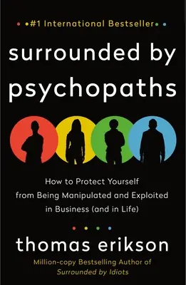 Rodeado de psicópatas: Cómo protegerse de ser manipulado y explotado en los negocios (y en la vida) - Surrounded by Psychopaths: How to Protect Yourself from Being Manipulated and Exploited in Business (and in Life)