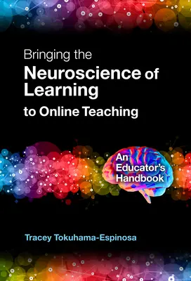 La neurociencia del aprendizaje en la enseñanza en línea: Manual del educador - Bringing the Neuroscience of Learning to Online Teaching: An Educator's Handbook