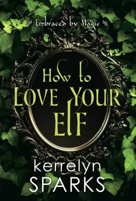 Cómo amar a tu elfo: Un desternillante romance fantástico - How to Love Your Elf: A Hilarious Fantasy Romance