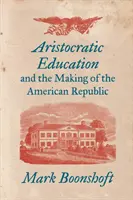 La educación aristocrática y la formación de la República Americana - Aristocratic Education and the Making of the American Republic