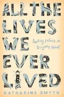 Todas las vidas que hemos vivido - Buscando consuelo en Virginia Woolf - All the Lives We Ever Lived - Seeking Solace in Virginia Woolf