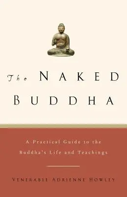 El Buda desnudo: Guía práctica de la vida y las enseñanzas de Buda - The Naked Buddha: A Practical Guide to the Buddha's Life and Teachings