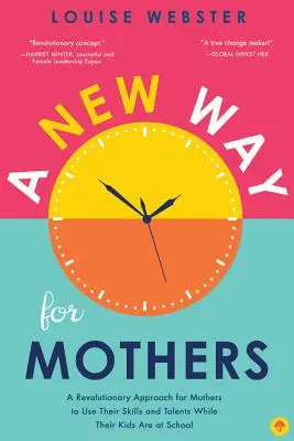 Un nuevo camino para las madres: Un enfoque revolucionario para que las madres utilicen sus habilidades y talentos mientras sus hijos están en la escuela - A New Way for Mothers: A Revolutionary Approach for Mothers to Use Their Skills and Talents While Their Children Are at School