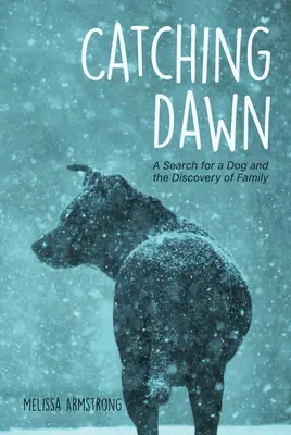 Catching Dawn: La búsqueda de un perro y el descubrimiento de la familia - Catching Dawn: A Search for a Dog and the Discovery of Family