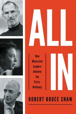 Todo dentro: Cómo los líderes obsesivos logran lo extraordinario - All in: How Obsessive Leaders Achieve the Extraordinary