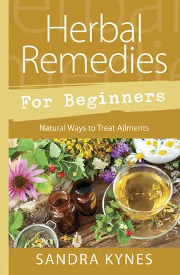 Remedios herbales para principiantes: Formas naturales de tratar dolencias - Herbal Remedies for Beginners: Natural Ways to Treat Ailments