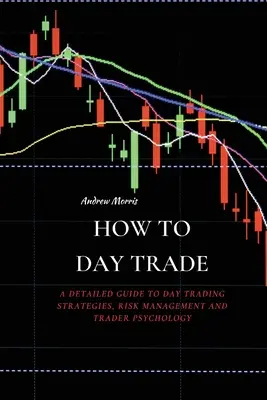 Cómo operar durante el día: Guía detallada de estrategias de Day Trading, gestión del riesgo y psicología del trader - How to Day Trade: A Detailed Guide to Day Trading Strategies, Risk Management and Trader Psychology