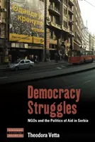 Luchas por la democracia: Las ONG y la política de ayuda en Serbia - Democracy Struggles: Ngos and the Politics of Aid in Serbia