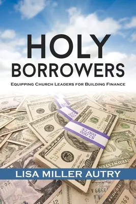 Santos Prestatarios: Equipando a los Líderes de la Iglesia para la Financiación de Edificios - Holy Borrowers: Equipping Church Leaders for Building Finance