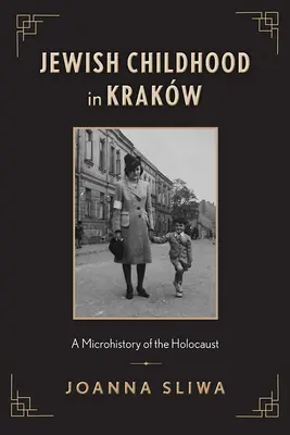 La infancia judía en Krakw: Una microhistoria del Holocausto - Jewish Childhood in Krakw: A Microhistory of the Holocaust