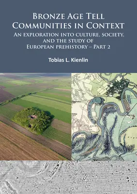 Comunidades Tell de la Edad del Bronce en contexto: Una exploración en la cultura, la sociedad y el estudio de la prehistoria europea. Part 2: Practice - The Social, Spa - Bronze Age Tell Communities in Context: An Exploration Into Culture, Society, and the Study of European Prehistory. Part 2: Practice - The Social, Spa