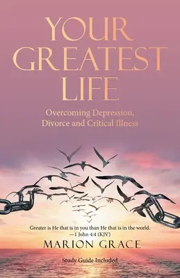 Tu Mejor Vida: Cómo superar la depresión, el divorcio y las enfermedades críticas - Your Greatest Life: Overcoming Depression, Divorce and Critical Illness