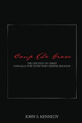 Coup De Grace: La Doctrina de Cristo Especialmente Para Quienes Desprecian la Religión - Coup De Grace: The Doctrine of Christ Especially for Those Who Despise Religion