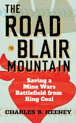 El camino a Blair Mountain: Salvar del rey carbón un campo de batalla de la guerra de las minas - The Road to Blair Mountain: Saving a Mine Wars Battlefield from King Coal