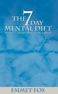 La dieta mental de los siete días: cómo cambiar tu vida en una semana - The Seven Day Mental Diet: How to Change Your Life in a Week