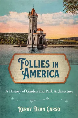 Follies in America: Historia de la arquitectura de jardines y parques - Follies in America: A History of Garden and Park Architecture