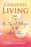 Vivir sin hijos: Las alegrías y los retos de la vida sin hijos - Childless Living: The Joys and Challenges of Life Without Children