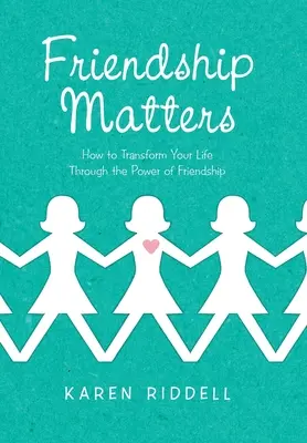 La amistad importa: Cómo transformar tu vida mediante el poder de la amistad - Friendship Matters: How to Transform Your Life Through the Power of Friendship