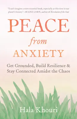 La paz de la ansiedad: Enraícese, desarrolle resiliencia y manténgase conectado en medio del caos - Peace from Anxiety: Get Grounded, Build Resilience, and Stay Connected Amidst the Chaos