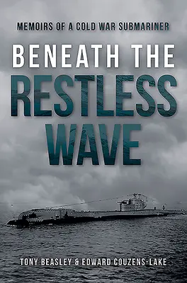 Bajo la ola inquieta: Memorias de un submarinista de la Guerra Fría - Beneath the Restless Wave: Memoirs of a Cold War Submariner