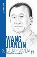 Wang Jianlin y Dalian Wanda: A Business and Life Biography - Wang Jianlin & Dalian Wanda: A Business and Life Biography