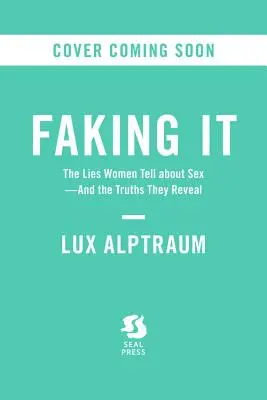 Fingir: las mentiras que cuentan las mujeres sobre el sexo y las verdades que revelan - Faking It: The Lies Women Tell about Sex--And the Truths They Reveal