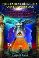 La Hermetica Tres Veces Grande y la Edad de Jano: Cosmología, finanzas, política y cultura herméticas en la Edad Media hasta el Renacimiento tardío - Thrice Great Hermetica and the Janus Age: Hermetic Cosmology, Finance, Politics and Culture in the Middle Ages Through the Late Renaissance