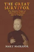 El gran superviviente: las asombrosas escapadas de Jacobo VI de Escocia y I de Inglaterra - The Great Survivor: The Amazing Escapes of James VI of Scotland and I of England