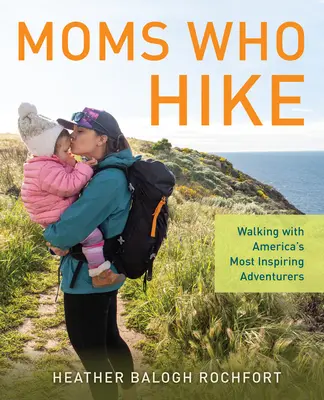 Mamás que hacen senderismo: Caminando con las aventureras más inspiradoras de Estados Unidos - Moms Who Hike: Walking with America's Most Inspiring Adventurers