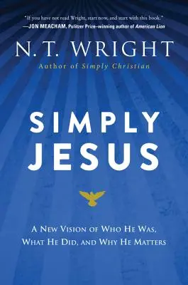 Simplemente Jesús: Una nueva visión de quién fue, qué hizo y por qué es importante - Simply Jesus: A New Vision of Who He Was, What He Did, and Why He Matters