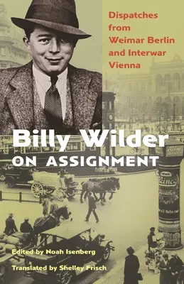 Billy Wilder en misión: Despachos desde el Berlín de Weimar y la Viena de entreguerras - Billy Wilder on Assignment: Dispatches from Weimar Berlin and Interwar Vienna