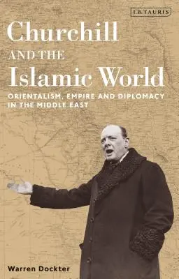 Churchill y el mundo islámico: Orientalismo, Imperio y Diplomacia en Oriente Próximo - Churchill and the Islamic World: Orientalism, Empire and Diplomacy in the Middle East