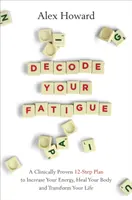 Descifra tu fatiga - Un plan de 12 pasos clínicamente probado para aumentar tu energía, sanar tu cuerpo y transformar tu vida - Decode Your Fatigue - A Clinically Proven 12-Step Plan to Increase Your Energy, Heal Your Body and Transform Your Life