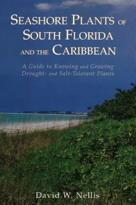 Plantas costeras del sur de Florida y el Caribe: Guía para conocer y cultivar plantas tolerantes a la sequía y la salinidad - Seashore Plants of South Florida and the Caribbean: A Guide to Knowing and Growing Drought- And Salt-Tolerant Plants