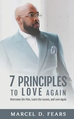 7 Principios para Amar de Nuevo: Supera el Dolor, Aprende la Leccin y Vuelve a Amar - 7 Principles to Love Again: Overcome the Pain, Learn the Lesson, and Love Again