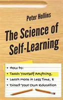 La ciencia del autoaprendizaje: Cómo enseñarse a sí mismo cualquier cosa, aprender más en menos tiempo y dirigir su propia educación - The Science of Self-Learning: How to Teach Yourself Anything, Learn More in Less Time, and Direct Your Own Education