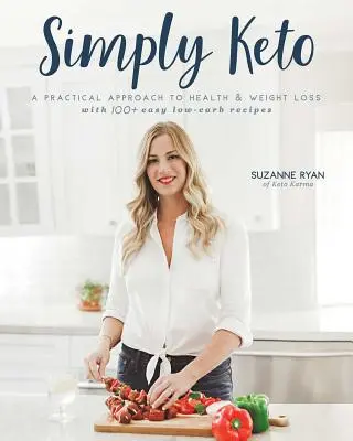 Simply Keto: Un enfoque práctico para la salud y la pérdida de peso, con más de 100 recetas fáciles bajas en carbohidratos - Simply Keto: A Practical Approach to Health & Weight Loss, with 100+ Easy Low-Carb Recipes