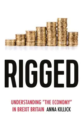 Amañada: Comprender «la economía» en la Gran Bretaña del Brexit - Rigged: Understanding 'The Economy' in Brexit Britain