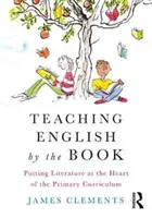 Enseñar inglés a través de los libros: La literatura en el centro del currículo de primaria - Teaching English by the Book: Putting Literature at the Heart of the Primary Curriculum
