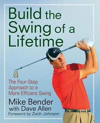 Construya el swing de su vida: El método de los cuatro pasos para un swing más eficaz - Build the Swing of a Lifetime: The Four-Step Approach to a More Efficient Swing