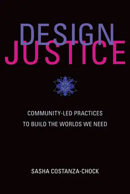 Justicia de diseño: Prácticas comunitarias para construir los mundos que necesitamos - Design Justice: Community-Led Practices to Build the Worlds We Need