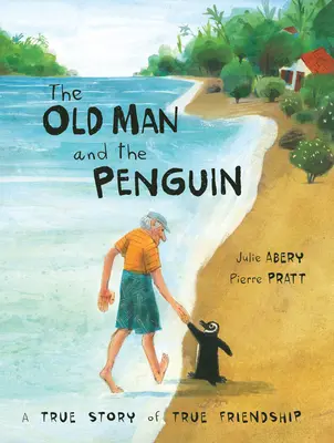 El viejo y el pingüino: Una historia real de verdadera amistad - The Old Man and the Penguin: A True Story of True Friendship