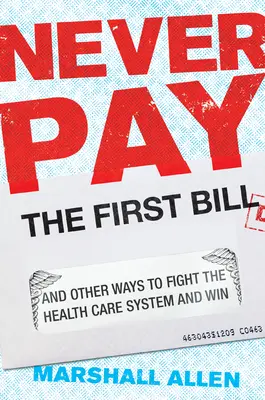 No pague nunca la primera factura: Y otras formas de luchar contra el sistema sanitario y ganar - Never Pay the First Bill: And Other Ways to Fight the Health Care System and Win