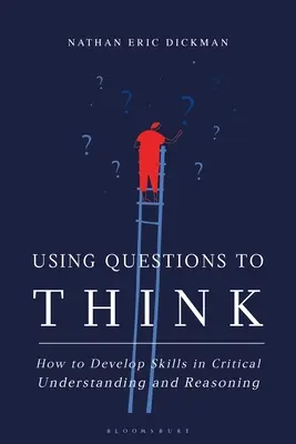 Utilizar las preguntas para pensar: cómo desarrollar habilidades de comprensión y razonamiento críticos - Using Questions to Think: How to Develop Skills in Critical Understanding and Reasoning