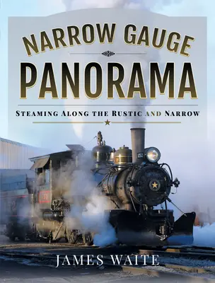 Panorama de vía estrecha: Viajando por el Rústico y el Estrecho - Narrow Gauge Panorama: Steaming Along the Rustic and Narrow