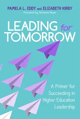 Liderar para el mañana: Un manual para triunfar en el liderazgo de la enseñanza superior - Leading for Tomorrow: A Primer for Succeeding in Higher Education Leadership