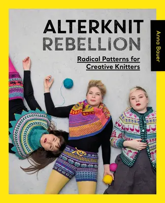 Alterknit Rebellion: Patrones radicales para tejedores creativos - Alterknit Rebellion: Radical Patterns for Creative Knitters